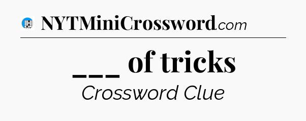 ___ of tricks Crossword Clue
