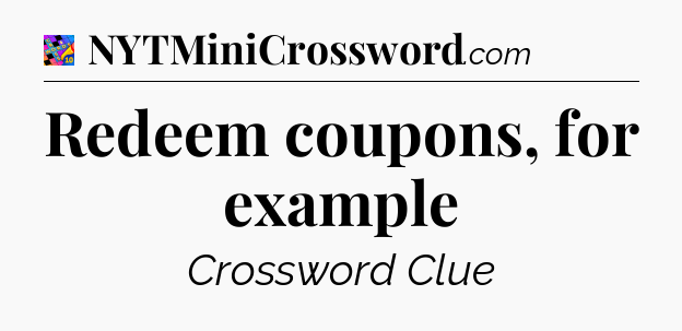 Redeem coupons, for example Crossword Clue