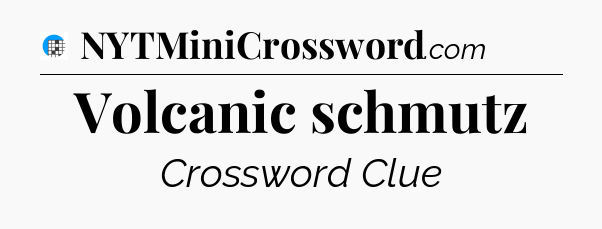 Volcanic schmutz Crossword Clue