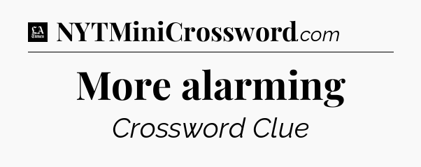 More alarming - LA Times Crossword
