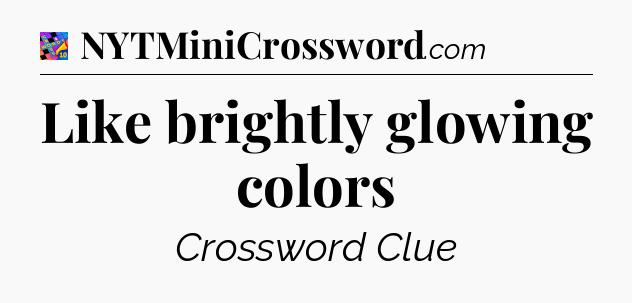 Like brightly glowing colors Crossword Clue
