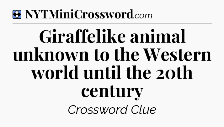 Solution: Giraffelike animal unknown to the Western world until the 20th century - NYT Mini Crossword
