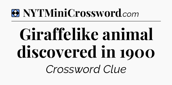 Solution: Giraffelike animal discovered in 1900 - NYT Mini Crossword