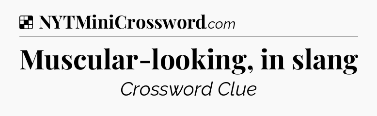 Solution: Muscular-looking, in slang - NYT Crossword