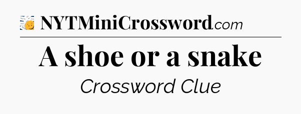 A shoe or a snake - 7 Little Words
