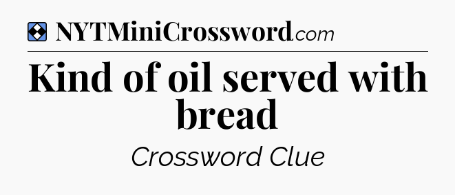 Solution: Kind of oil served with bread - NYT Mini Crossword