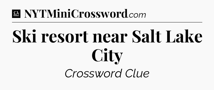 Ski resort near Salt Lake City - LA Times Crossword