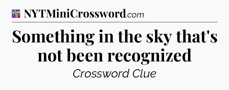 Something in the sky that's not been recognized Codycross
