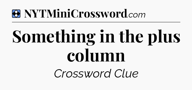 Solution: Something in the plus column - NYT Mini Crossword