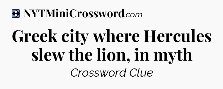 Solution: Greek city where Hercules slew the lion, in myth - NYT Mini Crossword