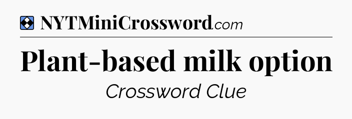 Solution: Plant-based milk option - NYT Mini Crossword
