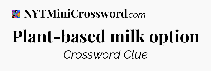 Plant-based milk option Crossword Clue