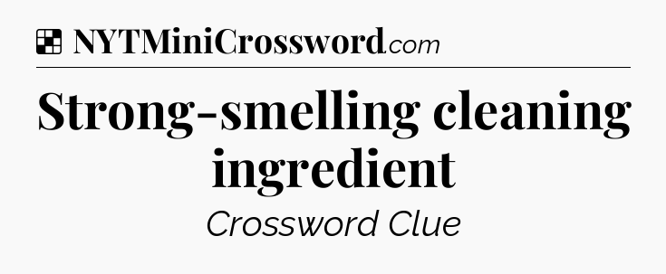 Solution: Strong-smelling cleaning ingredient - NYT Crossword