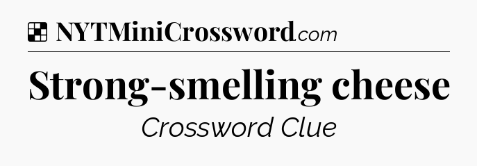 Solution: Strong-smelling cheese - NYT Crossword