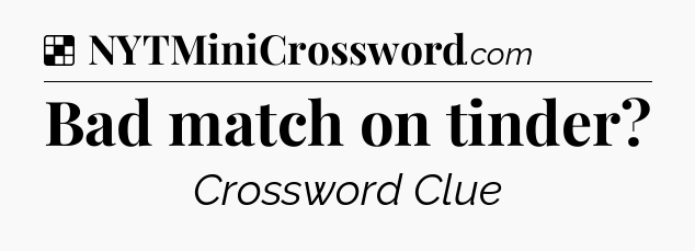 Solution: Bad match on tinder - NYT Crossword