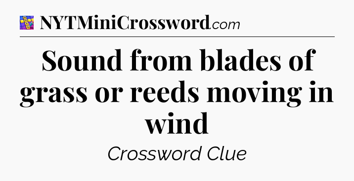Sound from blades of grass or reeds moving in wind Codycross