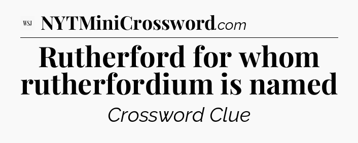 Rutherford for whom rutherfordium is named - WSJ Crossword