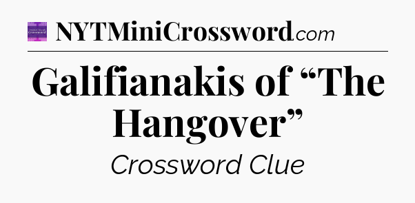 Galifianakis of “The Hangover” - Thomas Joseph Crossword
