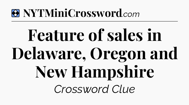Solution: Feature of sales in Delaware, Oregon and New Hampshire - NYT Mini Crossword