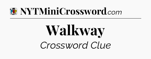 Walkway Crossword Clue