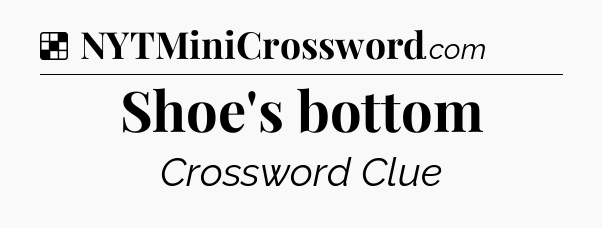 Solution: Shoe's bottom - NYT Crossword