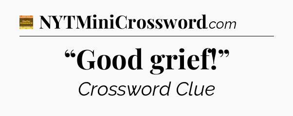 “Good grief!” - Eugene Sheffer Crossword