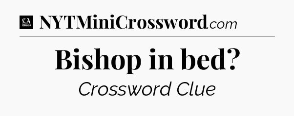 Bishop in bed - LA Times Crossword