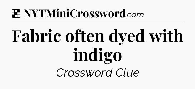 Solution: Fabric often dyed with indigo - NYT Crossword