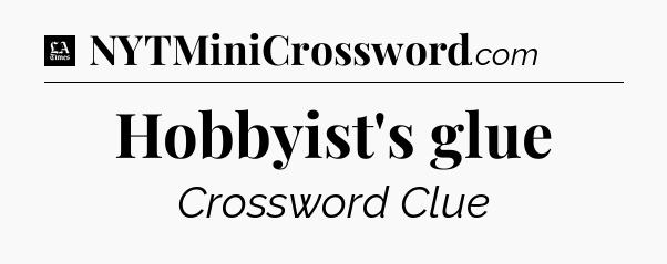 Hobbyist's glue - LA Times Crossword
