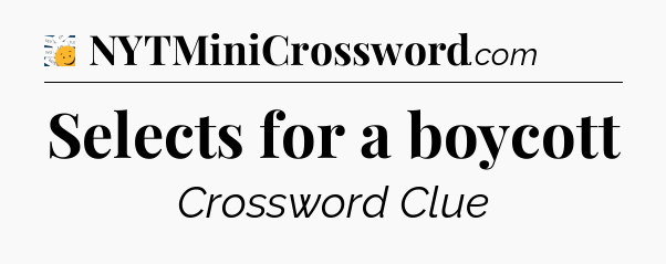 Selects for a boycott - 7 Little Words