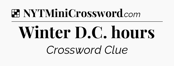 Solution: Winter D.C. hours - NYT Crossword