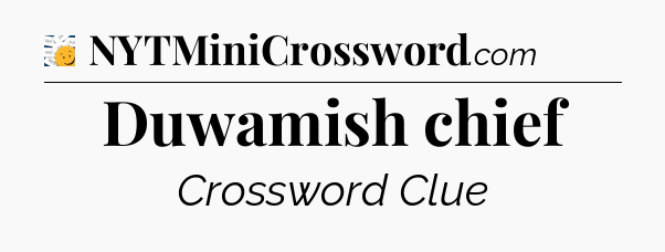 Duwamish chief - 7 Little Words