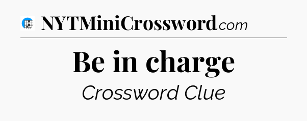 Be in charge Crossword Clue