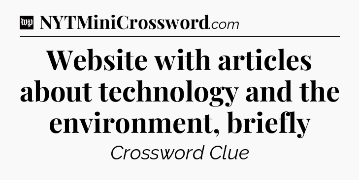 Website with articles about technology and the environment, briefly Crossword Clue