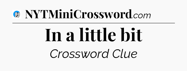 In a little bit Crossword Clue