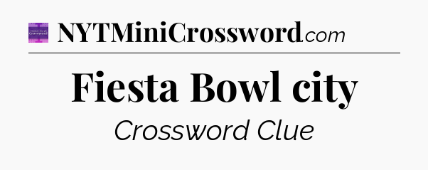 Fiesta Bowl city - Thomas Joseph Crossword