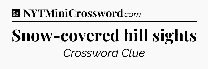 Snow-covered hill sights - LA Times Crossword