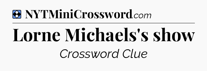Solution: Lorne Michaels's show - NYT Mini Crossword