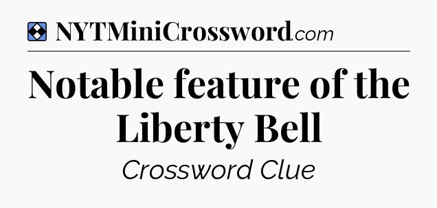 Solution: Notable feature of the Liberty Bell - NYT Mini Crossword