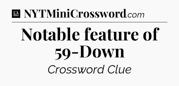 Notable feature of 59-Down - LA Times Crossword