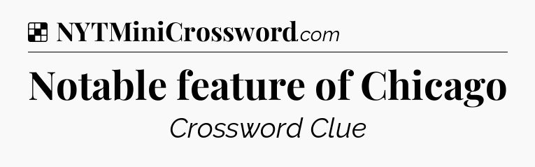 Solution: Notable feature of Chicago - NYT Crossword