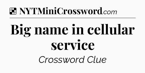 Solution: Big name in cellular service - NYT Crossword