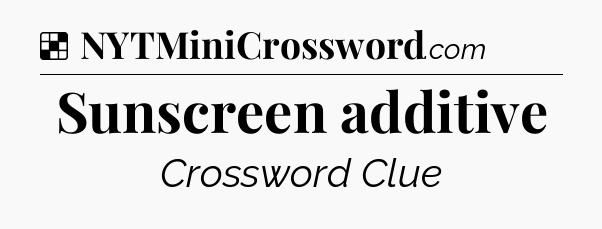 Solution: Sunscreen additive - NYT Crossword