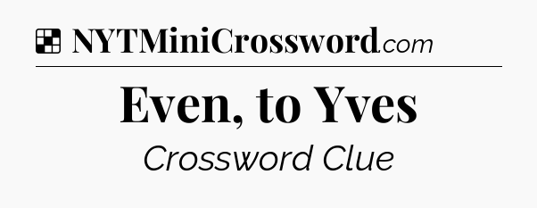 Solution: Even, to Yves - NYT Crossword