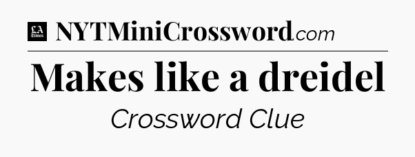 Makes like a dreidel - LA Times Crossword