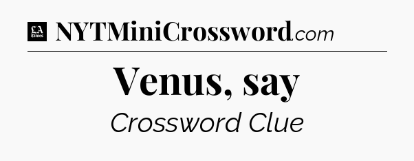 Venus, say - LA Times Crossword