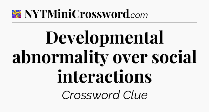 Developmental abnormality over social interactions Codycross