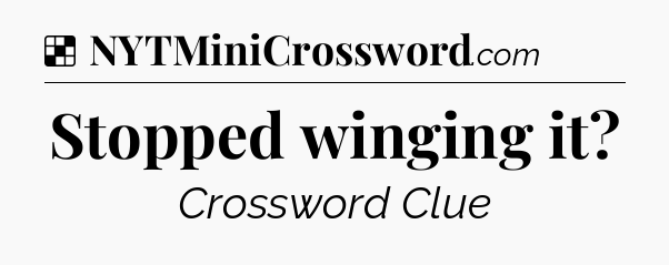 Solution: Stopped winging it - NYT Crossword