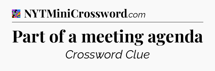 Part of a meeting agenda Crossword Clue
