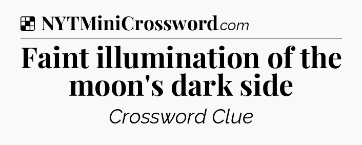 Solution: Faint illumination of the moon's dark side - NYT Crossword